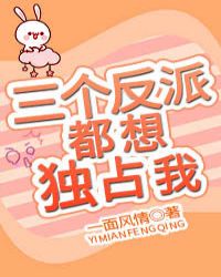 三個反派都想獨佔我[穿書]